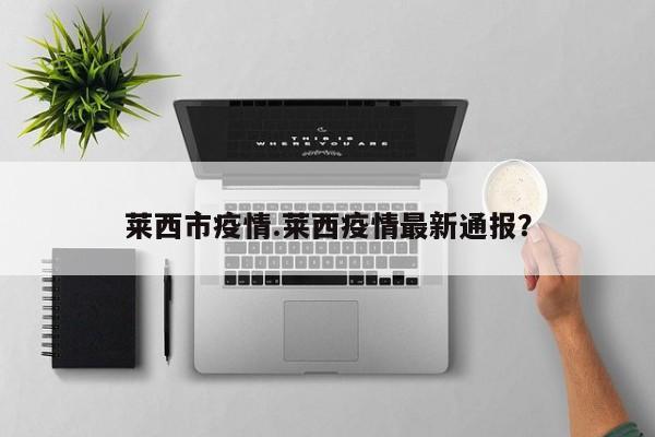莱西市疫情.莱西疫情最新通报?